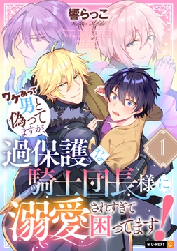ワケあって男と偽ってますが､過保護な騎士団長様に溺愛されすぎて困ってます!