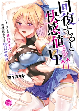 回復すると快感値UP↑↑～ヒーラーの外れスキルで、異世界女子を悦ばせ無双～【フルカラー電子単行本版】