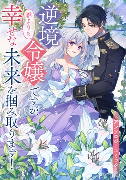 逆境令嬢ですが､誰よりも幸せな未来を掴み取ります! アンソロジーコミック_thumbnail