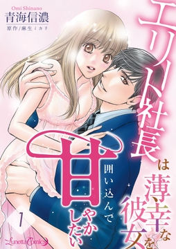 エリート社長は薄幸な彼女を囲い込んで甘やかしたい【分冊版】