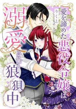 愛を諦めた悪役令嬢は､溺愛されて狼狽中