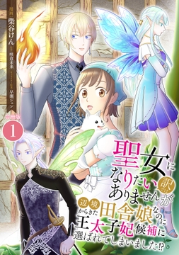 聖女になりたい訳ではありませんが 辺境からきた田舎娘なのに王太子妃候補に選ばれてしまいました!?【合冊版】