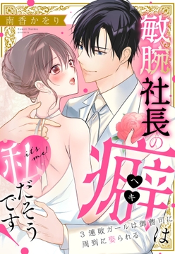 敏腕社長の癖は私だそうです! 3連敗ガールは御曹司に周到に娶られる