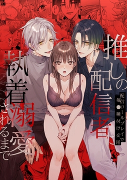 推しの配信者に執着溺愛されるまで