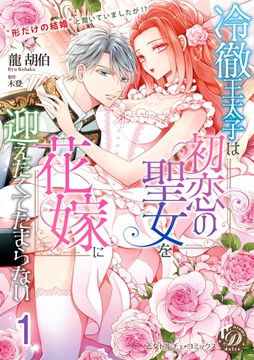冷徹王太子は初恋の聖女を花嫁に迎えたくてたまらない～"形だけの結婚"と聞いてましたが!?～【分冊版】