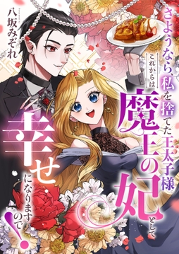 さようなら､私を捨てた王太子様｡これからは魔王の妃として幸せになりますので!