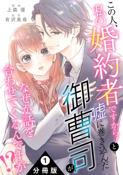 この人､私の婚約者ですから!と嘘に巻き込んだ御曹司がなぜか話を合わせてくるんですが!? 分冊版