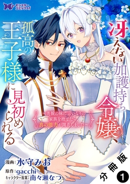 冴えない加護持ち令嬢､孤高の王子様に見初められる ～美貌の妹に言いなりの家族を捨てたら､真の能力が開花しました～(コミック) 分冊版