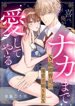 喜べ､俺がナカまで愛してやる～S級御曹司の爆愛求婚SEX【単行本版】