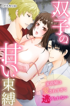 双子の甘い束縛～家政婦は愛されすぎて逃げられない～