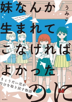 妹なんか生まれてこなければよかったのに -きょうだい児が自分を取り戻す物語-