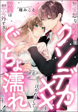 無愛想な婚約者にクソデカ××を注がれまして。 溺愛は想定外すぎてぐちょ濡れです…！（単話版）_thumbnail