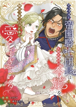 アラフォー帝国騎士団長は年の差MAX令嬢を開幕フルスロットルで愛しすぎている【フルカラー】
