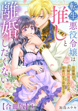 転生悪役令嬢は推しと離婚したくない　旦那様は夫婦再構築のため毎夜Hをご所望です【合冊版】