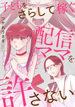 子どもをさらして稼ぐ配信ママを許さない【合本版】_thumbnail