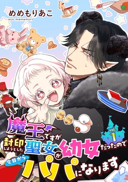 魔王ですが封印しようとした聖女が幼女だったので今日からパパになります