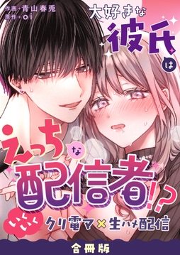 大好きな彼氏はえっちな配信者！？～いくいくクリ電マ×生ハメ配信～【合冊版】_thumbnail