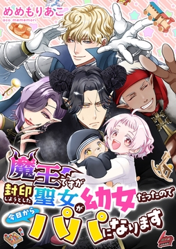 魔王ですが封印しようとした聖女が幼女だったので今日からパパになります