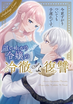 今更すがりついても手遅れです。這い上がり令嬢の冷徹な復讐 アンソロジー_thumbnail