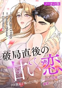 破局直後の甘い恋～クズ彼氏を振ったら憧れのハイスペ先輩に溺愛されてます【ノーカット版】【タテヨミ】_thumbnail