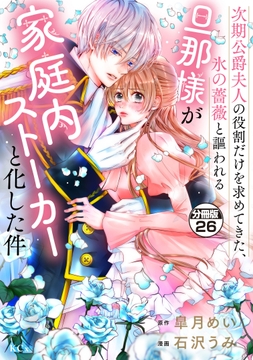 次期公爵夫人の役割だけを求めてきた､氷の薔薇と謳われる旦那様が家庭内ストーカーと化した件 分冊版