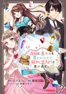 義妹に婚約者を奪われたので､好きに生きようと思います｡ ストーリアダッシュ連載版