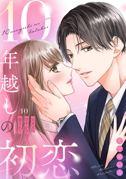10年越しの初恋～元カレに甘やかされて愛されて